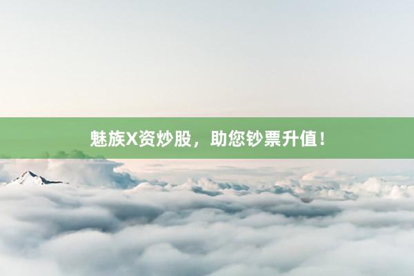 魅族X资炒股，助您钞票升值！
