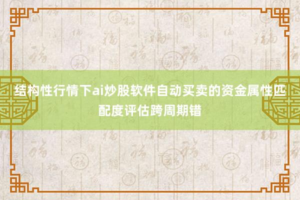 结构性行情下ai炒股软件自动买卖的资金属性匹配度评估跨周期错