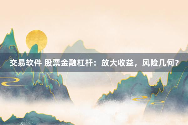 交易软件 股票金融杠杆：放大收益，风险几何？